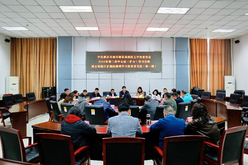 市城市建设高级技工学校党委召开2026年第二次中心组（扩大）学习会议暨树立和践行正确政绩观学习教育读书班（第一期）